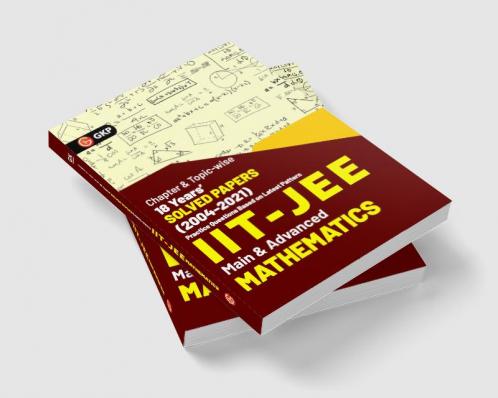 IIT JEE 2022 - Mathematics (Main & Advanced) - 18 Years' Chapter wise & Topic wise Solved Papers 2004-2021 by GKP