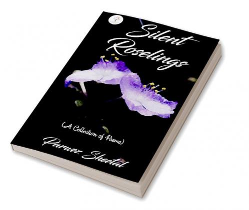 Silent Roselings : (A Collection of Poems)