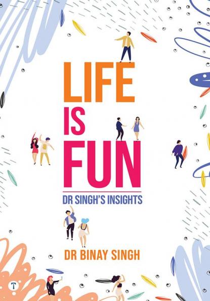LIFE IS FUN - DR SINGH'S INSIGHTS