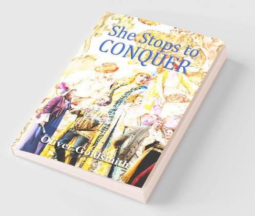She Stoops to Conquer; Or The Mistakes of a Night: A Comedy