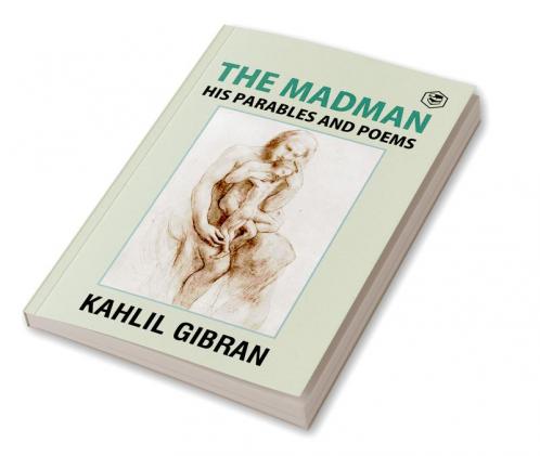 The Madman: His Parables and Poems
