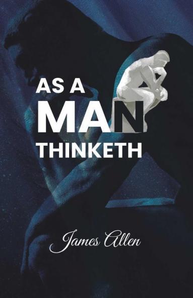 As a Man Thinketh: Power of thoughts in shaping your character