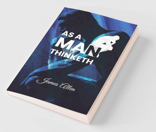 As a Man Thinketh: Power of thoughts in shaping your character