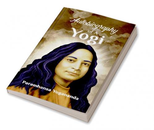 Autobiography of A Yogi: The Life Experiences of Parahmansa Yoganadna