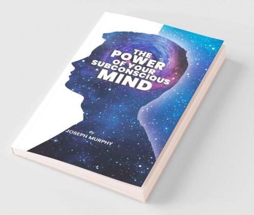 The Power of Your Subconscious Mind: The Power Of Your Subconscious Mind: Joseph Denis Murphy dives into Psychology Philosophy and Spirituality