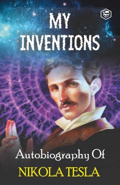 My Inventions: The Autobiography of Nikola Tesla