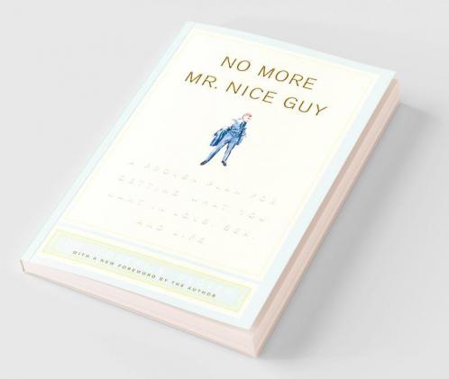 No More Mr Nice Guy: A Proven Plan for Getting What You Want in Love Sex and Life