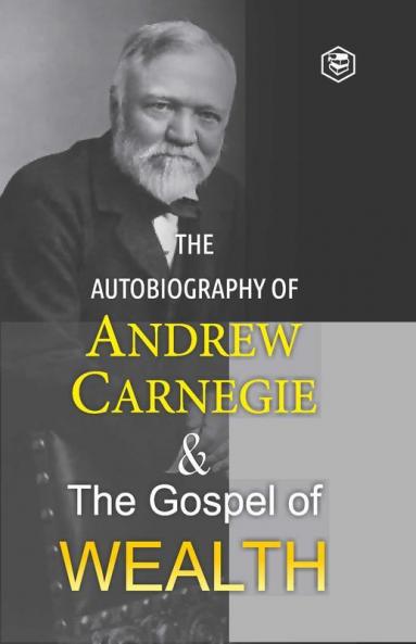 The Autobiography of Andrew Carnegie and The Gospel of Wealth