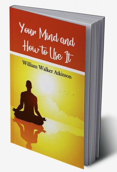 Your Mind and How To Use It