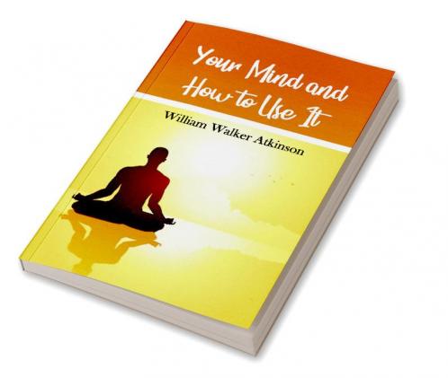 Your Mind and How To Use It