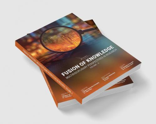 FUSION OF KNOWLEDGE: MULTIDISCIPLINARY PERSPECTIVES IN RESEARCH VOLUME- 4