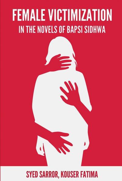 FEMALE VICTIMIZATION IN THE NOVELS OF BAPSI SIDHWA