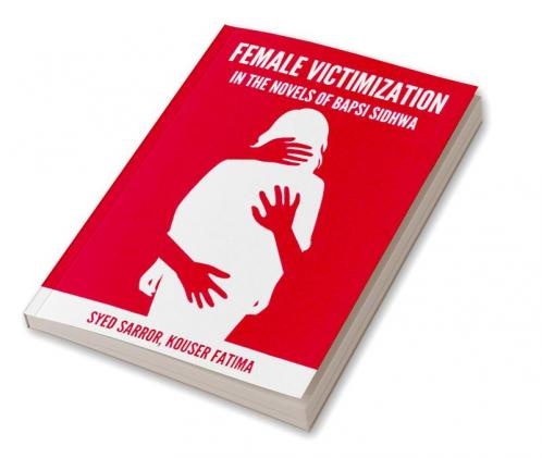 FEMALE VICTIMIZATION IN THE NOVELS OF BAPSI SIDHWA