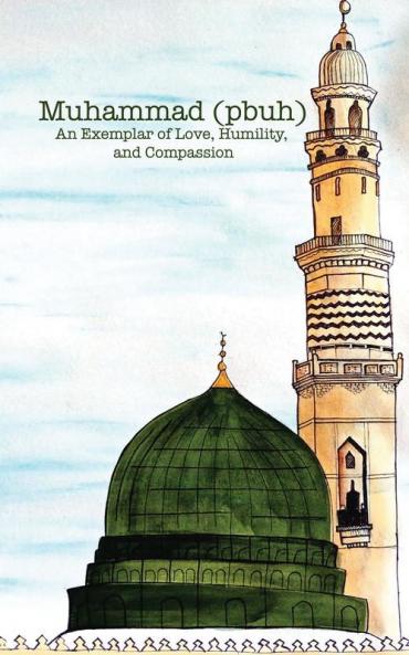 Muhammad (pbuh) An Exemplar of Love Humility and Compassion