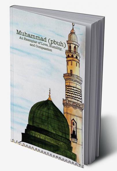 Muhammad (pbuh) An Exemplar of Love Humility and Compassion