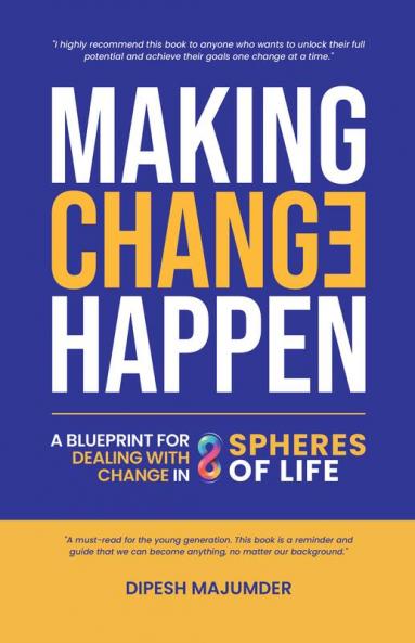 Making Change Happen - A Blueprint for Dealing with Change in 8 Spheres of Life
