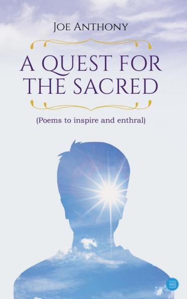 A QUEST FOR THE SACRED (Poems to inspire and enthral)