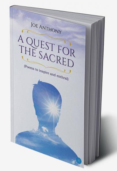 A QUEST FOR THE SACRED (Poems to inspire and enthral)