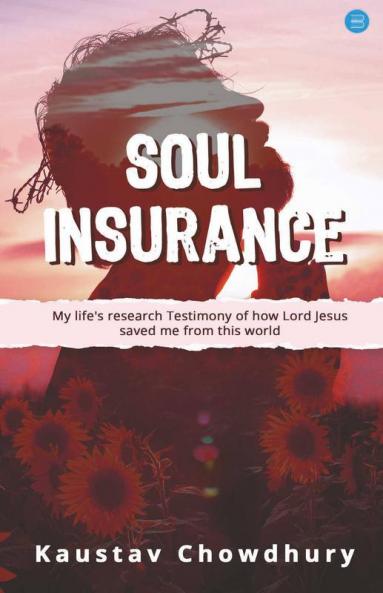 Soul Insurance My Life'S Research Testimony Of How Lord Jesus Saved Me From This World