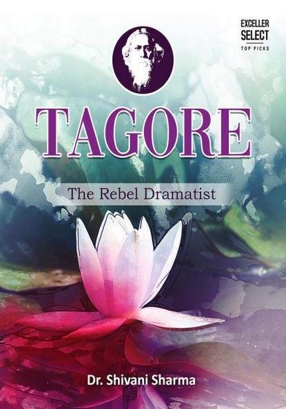 Tagore : The Rebel Dramatist