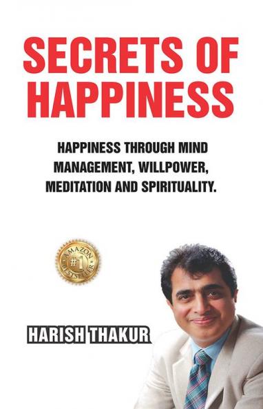 Happiness Secrets: Happiness Through Mind Management Willpower Meditation And Spirituality