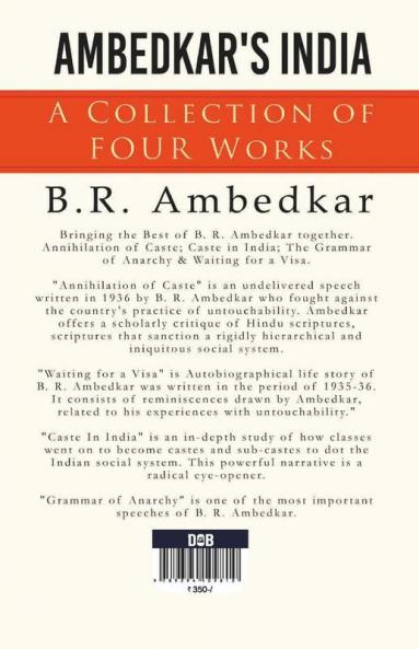 Ambedkar's India : A Collection of Four Works By B.R. Ambedkar Including Annihilation of Caste Waiting for a Visa Caste In India & The Grammer of Anarchy.