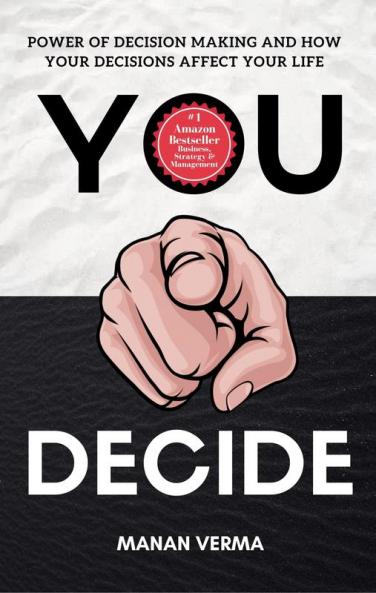 You Decide : Power Of Decision Making And How Your Decisions Affects Your Life Hardback