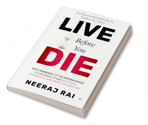 Live Before You Die: How Awareness of the Impermanence of Life helps to live an Intense Meaningful and more Fulfilling Life (Personal Development Mastery)
