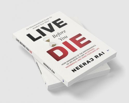 Live Before You Die: How Awareness of the Impermanence of Life helps to live an Intense Meaningful and more Fulfilling Life (Personal Development Mastery)