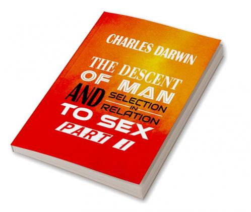 The Descent of Man and Selection in Relation to Sex Vol. I