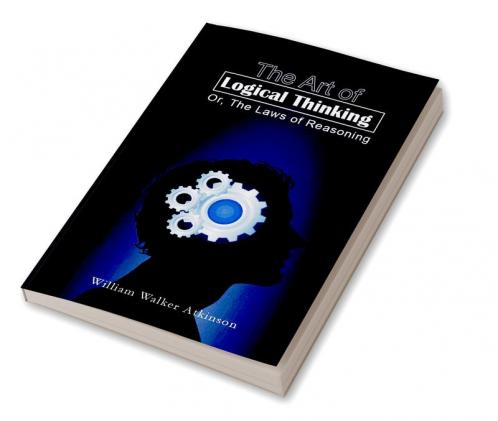 The Art of Logical Thinking; Or The Laws of Reasoning