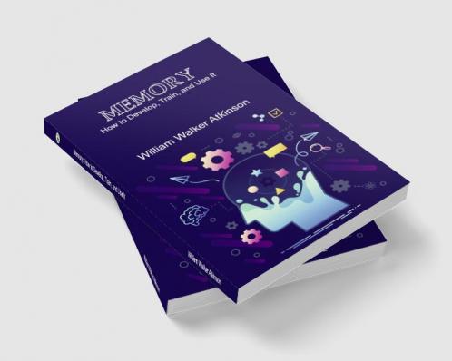 Memory: How to Develop Train and Use It
