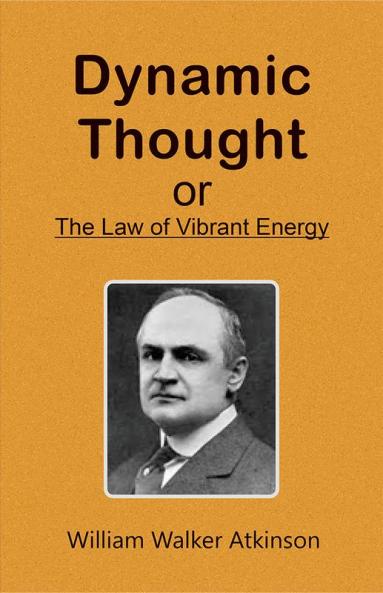 Dynamic Thought; Or The Law of Vibrant Energy