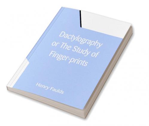Dactylography Or The Study of Finger-prints