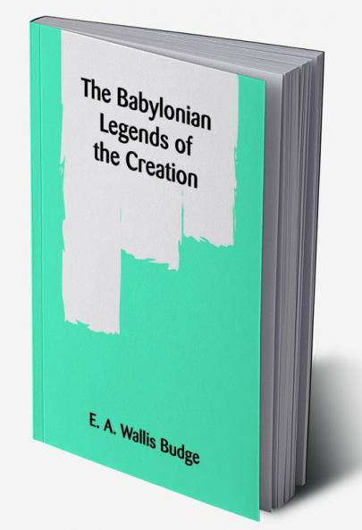 The Babylonian Legends of the Creation