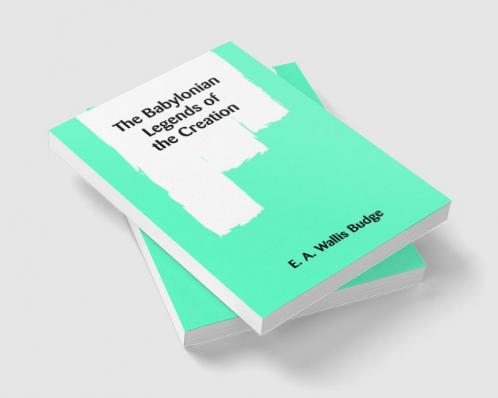 The Babylonian Legends of the Creation