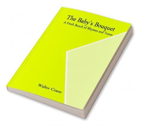 The Baby's Bouquet; A Fresh Bunch of Rhymes and Tunes