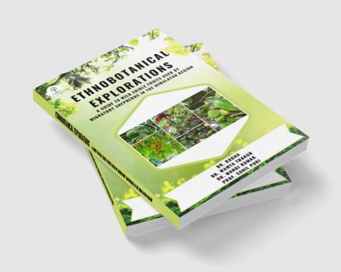 "Ethnobotanical Explorations : A Guide To Wild Edible Fruits Used By Migratory Shepherds In The Himalayan Region "