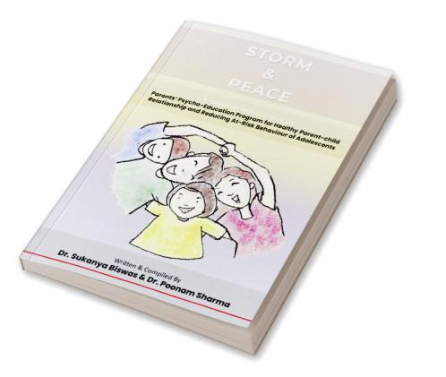 STORM & PEACE : A Handbook for Facilitators OnParents’ Psycho-Education Program for Healthy Parent-child Relationship and Reducing At-Risk Behaviour of Adolescents