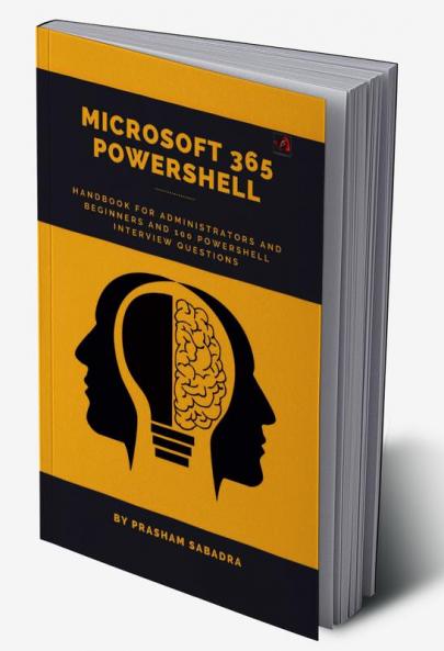Microsoft 365 Power Shell hand book for Administrators and Beginners and 100 Power Shell Interview Questions