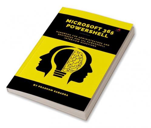 Microsoft 365 Power Shell hand book for Administrators and Beginners and 100 Power Shell Interview Questions