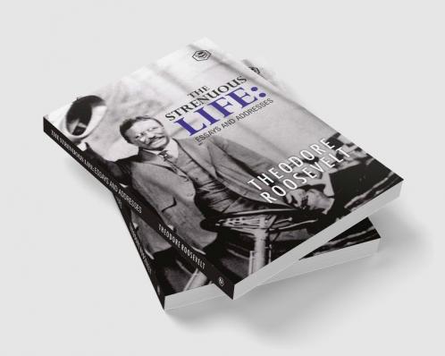 The Strenuous Life: Essays and Addresses