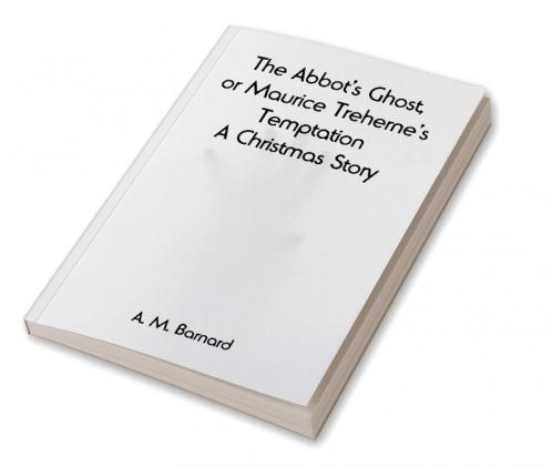 The Abbot's Ghost or Maurice Treherne's Temptation: A Christmas Story