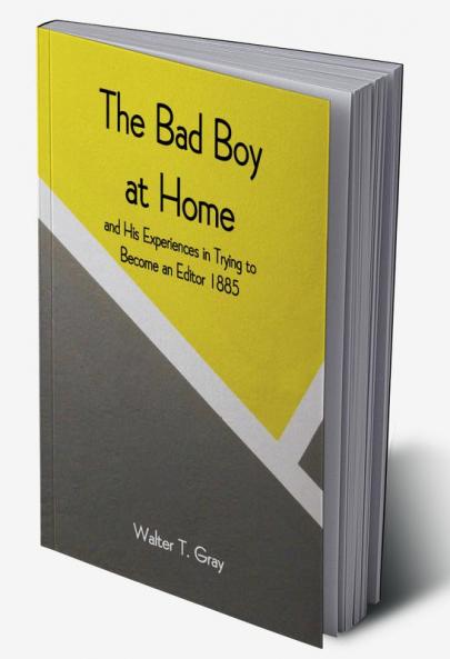 The Bad Boy at Home and His Experiences in Trying to Become an Editor

1885