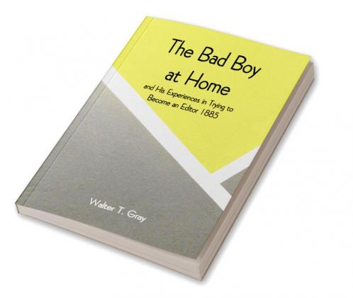 The Bad Boy at Home and His Experiences in Trying to Become an Editor

1885