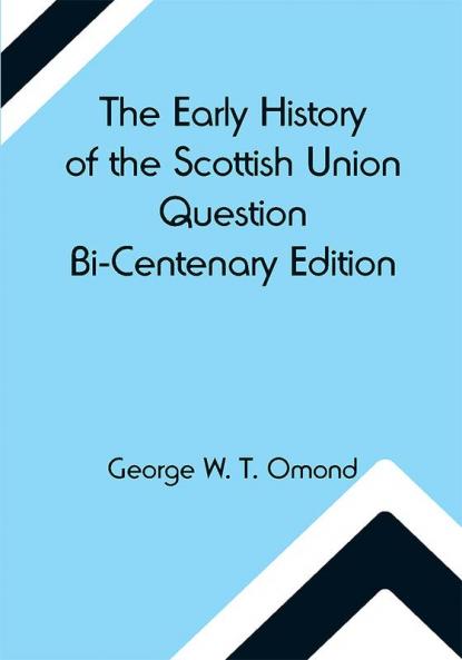 The Early History of the Scottish Union Question  Bi-Centenary Edition