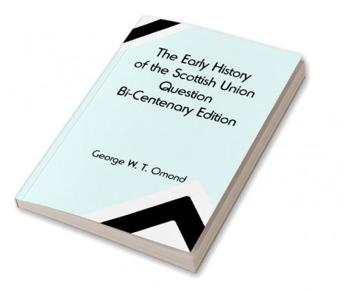 The Early History of the Scottish Union Question  Bi-Centenary Edition