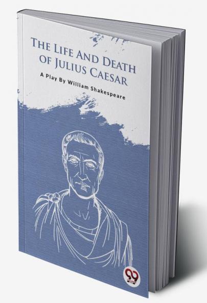 The Life And Death Of Julius Caesar