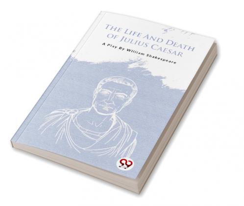 The Life And Death Of Julius Caesar