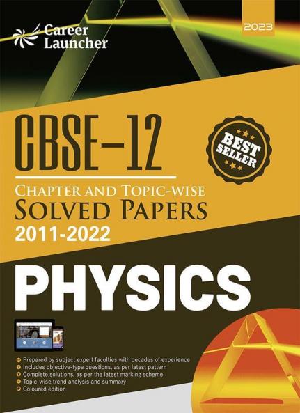 CBSE Class XII : Chapter and Topic-wise Solved Papers 2011-2022 : Physics (All Sets - Delhi & All India) by Career Launcher